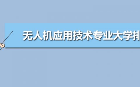 2020無人機(jī)應(yīng)用技術(shù)專業(yè)大學(xué)排行榜