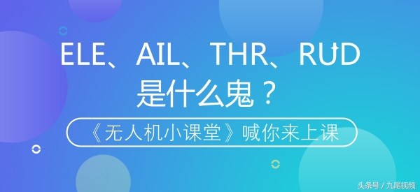 無人機(jī)小課堂：無人機(jī)中的AIL、ELE、RUD、THR代表什么？